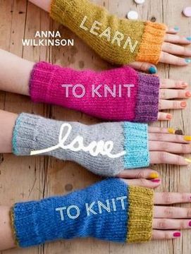 portada learn to knit, love to knit. anna wilkinson (en Inglés)
