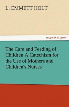 portada the care and feeding of children a catechism for the use of mothers and children's nurses (en Inglés)