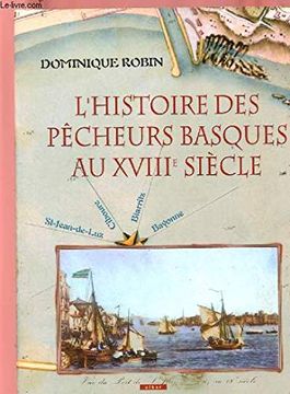 portada L'Histoire des Pêcheurs Basques au Xviiie Siècle: St-Jean de Luz, Ciboure, Biarritz, Bayonne (en Francés)