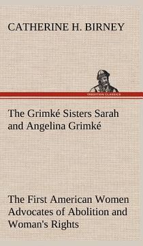 portada the grimke sisters sarah and angelina grimke: the first american women advocates of abolition and woman's rights