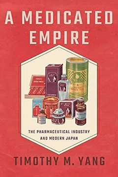 portada A Medicated Empire: The Pharmaceutical Industry and Modern Japan (Studies of the Weatherhead East Asian Institute, Columbia University) (in English)