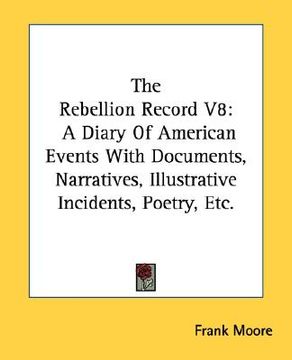 portada the rebellion record v8: a diary of american events with documents, narratives, illustrative incidents, poetry, etc. (in English)