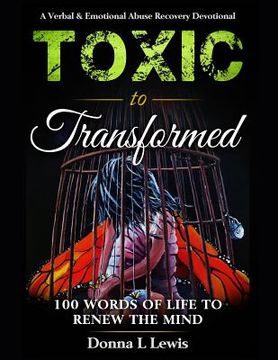 portada Toxic to Transformed 100 Words of Life to Renew the Mind: A Verbal & Emotional Abuse Recovery Devotional (in English)