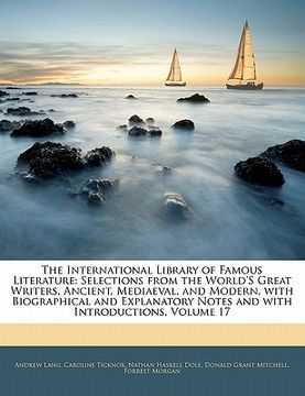 portada the international library of famous literature: selections from the world's great writers, ancient, mediaeval, and modern, with biographical and expla (en Inglés)