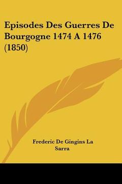 portada Episodes Des Guerres De Bourgogne 1474 A 1476 (1850) (in French)