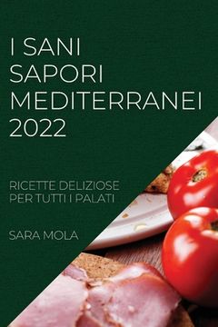 portada I Sani Sapori Mediterranei 2022: Ricette Deliziose Per Tutti I Palati (in Italian)
