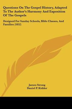 portada questions on the gospel history, adapted to the author's harmony and exposition of the gospels: designed for sunday schools, bible classes, and famili (en Inglés)
