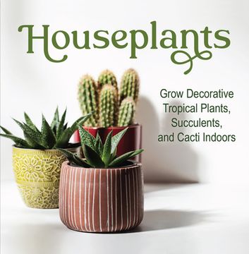 portada Houseplants: Grow Decorative Tropical Plants, Succulents, and Cacti Indoors (en Inglés)