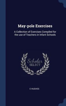 portada May-pole Exercises: A Collection of Exercises Compiled for the use of Teachers in Infant Schools (en Inglés)