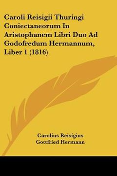 portada caroli reisigii thuringi coniectaneorum in aristophanem libri duo ad godofredum hermannum, liber 1 (1816)