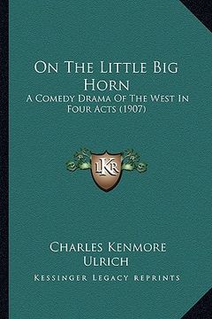 portada on the little big horn: a comedy drama of the west in four acts (1907)