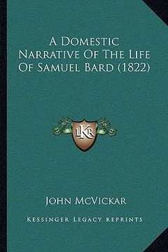 portada a domestic narrative of the life of samuel bard (1822) a domestic narrative of the life of samuel bard (1822) (en Inglés)