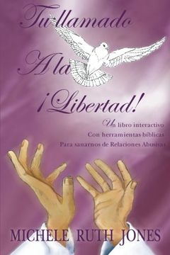 portada Tu Llamado a la Libertad! Un Libro Interactivo con Herramientas b Blicas Para Sanarnos de Relaciones Abusivas (in Spanish)