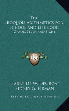 portada the iroquois arithmetics for school and life book: grades seven and eight (en Inglés)