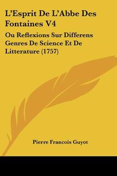 portada L'Esprit De L'Abbe Des Fontaines V4: Ou Reflexions Sur Differens Genres De Science Et De Litterature (1757) (en Francés)