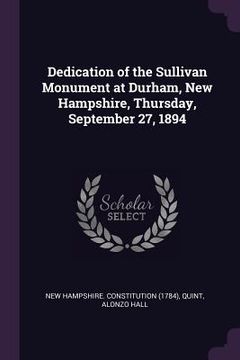 portada Dedication of the Sullivan Monument at Durham, New Hampshire, Thursday, September 27, 1894 (en Inglés)