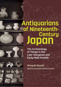 portada Antiquarians of Nineteenth-Century Japan: The Archaeology of Things in the Late Tokugawa and Early Meiji Periods (en Inglés)
