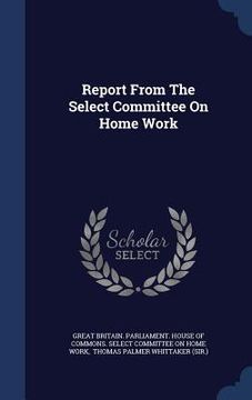 portada Report From The Select Committee On Home Work
