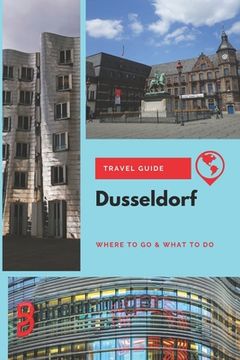 portada Dusseldorf Travel Guide: Where to Go & What to Do (en Inglés)