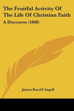 portada the fruitful activity of the life of christian faith: a discourse (1868) (en Inglés)