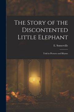 portada The Story of the Discontented Little Elephant: Told in Pictures and Rhyme