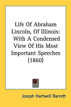 portada life of abraham lincoln, of illinois: with a condensed view of his most important speeches (1860) (in English)