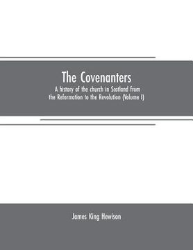 portada The Covenanters: a history of the church in Scotland from the Reformation to the Revolution (Volume I) (en Inglés)