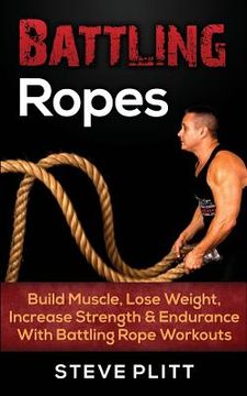 portada Battling Ropes: Build Muscle, Lose Weight, Increase Strength & Endurance With Battling Rope Workouts (en Inglés)
