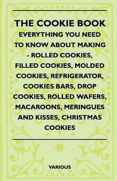portada the cookie book - everything you need to know about making - rolled cookies, filled cookies, molded cookies, refrigerator, cookies bars, drop cookies, (en Inglés)