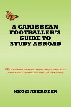 portada a caribbean footballer's guide to study abroad: 93% of caribbean footballers currently studying abroad in the united states of america are on some f (en Inglés)