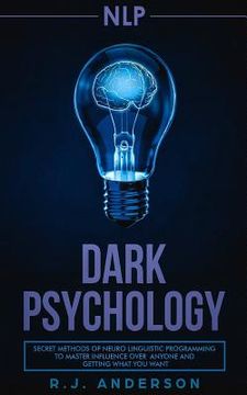 portada nlp: Dark Psychology - Secret Methods of Neuro Linguistic Programming to Master Influence Over Anyone and Getting What You (in English)