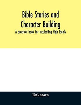 portada Bible Stories and Character Building: A Practical Book for Inculcating High Ideals (en Inglés)