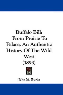 portada buffalo bill: from prairie to palace, an authentic history of the wild west (1893) (in English)