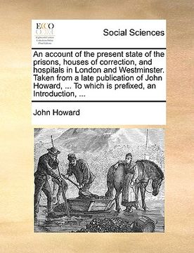 portada an  account of the present state of the prisons, houses of correction, and hospitals in london and westminster. taken from a late publication of john