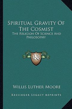 portada spiritual gravity of the cosmist: the religion of science and philosophy (en Inglés)