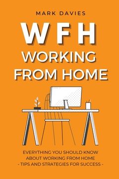 portada Wfh - Working from Home: Everything You Should Know About Working From Home - Tips and Strategies for Success (in English)
