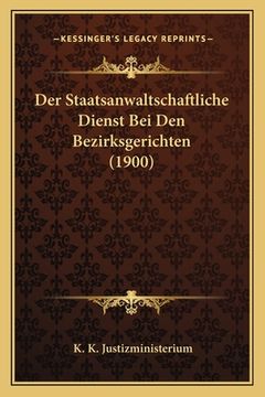 portada Der Staatsanwaltschaftliche Dienst Bei Den Bezirksgerichten (1900) (en Alemán)