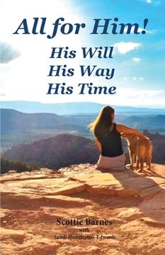 portada All for Him! His Will. His Way. His Time: A Journey from Brokenness to Reconciliation (en Inglés)