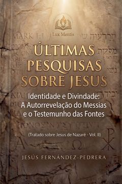Últimas Pesquisas Sobre Jesus. Identidade e Divindade. A Autorrevelação do Messias e o Testemunho das Fontes. Tratado sobre Jesus de Nazaré - Vol. II (en Portugués)
