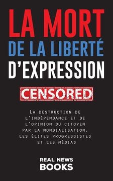portada La mort de la liberté d'expression: La destruction de l'indépendance et de l'opinion du citoyen par la mondialisation, les élites progressistes et les (en Francés)