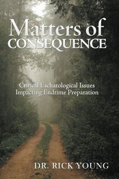 portada Matters of Consequence: Critical Eschatological Issues Impacting Endtime Preparation