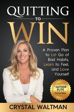 portada Quitting to Win: A Proven Plan to Let Go of Bad Habits, Learn to Feel, and Love Yourself (en Inglés)
