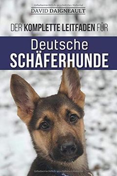 portada Der Komplette Leitfaden für Deutsche Schäferhunde: Auswählen, Trainieren, Füttern und Ihren Neuen Schäferhundwelpen Lieben 