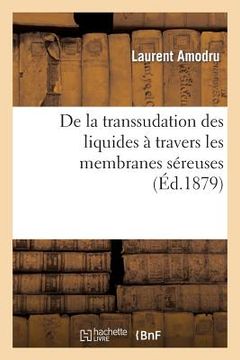 portada de la Transsudation Des Liquides À Travers Les Membranes Séreuses (en Francés)