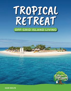 portada Tropical Retreat: Off-Grid Island Living (Life Unplugged) (en Inglés)