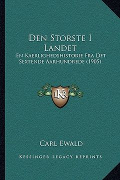 portada Den Storste I Landet: En Kaerlighedshistorie Fra Det Sextende Aarhundrede (1905)