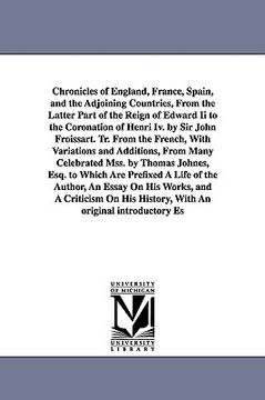 portada chronicles of england, france, spain, and the adjoining countries, from the latter part of the reign of edward ii to the coronation of henri iv. by si (en Inglés)