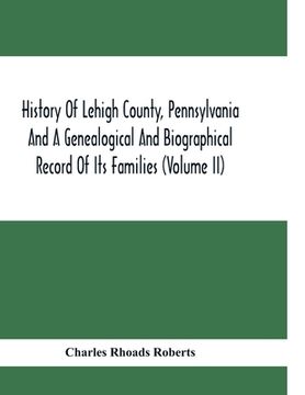 portada History Of Lehigh County, Pennsylvania And A Genealogical And Biographical Record Of Its Families (Volume Ii) (en Inglés)