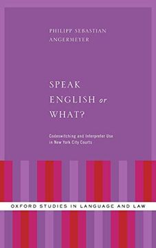 portada Speak English or What? Codeswitching and Interpreter use in new York City Courts (Oxford Studies in Language and Law) (en Inglés)