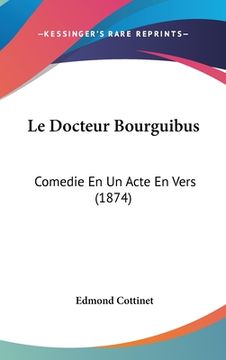 portada Le Docteur Bourguibus: Comedie En Un Acte En Vers (1874) (en Francés)